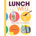 Lunch Well: 85 Recipes to Bring a Little Spark to the Midday Meal