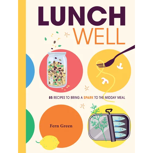 Lunch Well: 85 Recipes to Bring a Little Spark to the Midday Meal