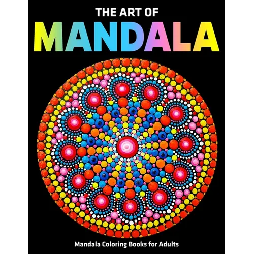 The Art Of Mandala: Mandala Coloring Books For Adults: Stress Relieving Mandala Designs