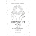 Abundant Now - 31 Day Manifestation Workbook + Journal: Using The 369 Manifestation Method & The Law of Attraction