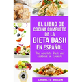 El libro de cocina completo de la dieta Dash en español / The complete Dash diet cookbook in Spanish