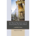 The Book of Revelation and the Visual Culture of Asia Minor: A Concurrence of Images