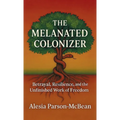 The Melanated Colonizer, Betrayal, Resilience, and the Unfinished Work of Freedom