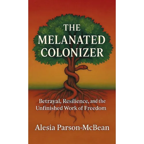The Melanated Colonizer, Betrayal, Resilience, and the Unfinished Work of Freedom