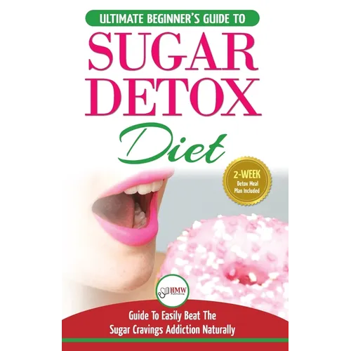 Sugar Detox: The Ultimate Beginner's Diet Guide Recipes Solution To Sugar Detox Your Body & Quickly Beat the Sugar Cravings Addiction Naturally: (+ En