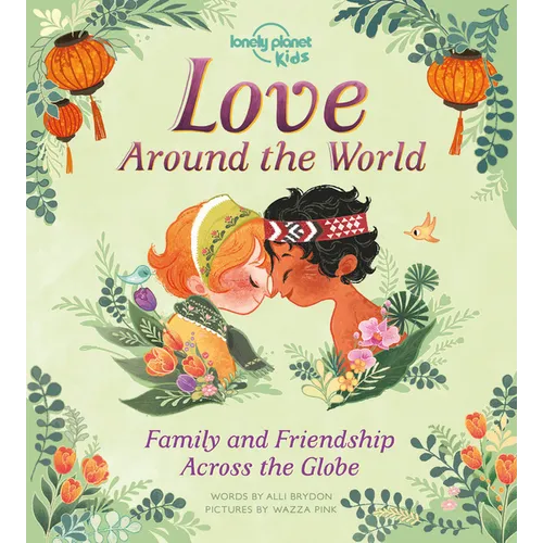 Lonely Planet Kids Love Around the World: How We Show Friends & Family We Care Across the Planet from Gifting Lunch Boxes in Japan to Beautiful Henna