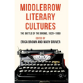 Middlebrow Literary Cultures: The Battle of the Brows, 1920-1960