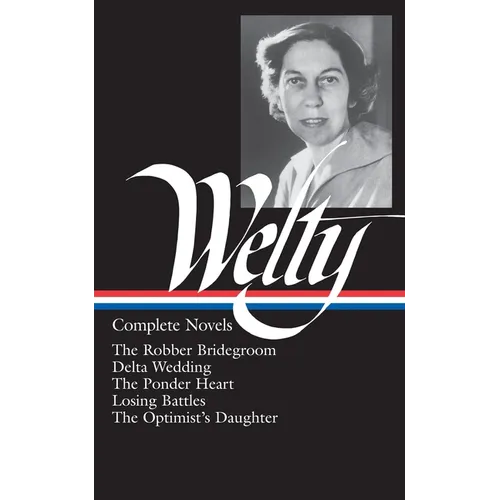 Eudora Welty: Complete Novels (Loa #101): The Robber Bridegroom / Delta Wedding / The Ponder Heart / Losing Battles / The Optimist's Daughter