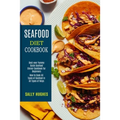 Seafood Diet Cookbook: How to Cook All Types of Seafood in All Types of Ways (Best-ever Yummy Quick Seafood Dinner Cookbook for Beginners)