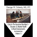Crisis in the American Heartland: Disasters & Mental Health in Rural Environments -- An Introduction (Volume 1)