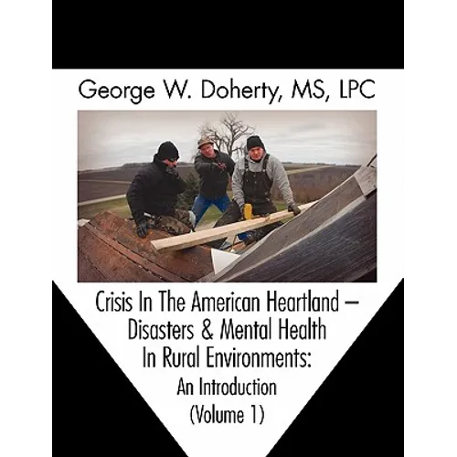 Crisis in the American Heartland: Disasters & Mental Health in Rural Environments -- An Introduction (Volume 1)