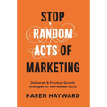 Stop Random Acts of Marketing: Deliberate & Practical Growth Strategies for Mid-Market CEOs
