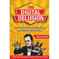The Digital Delusion: How to Overcome the Misguidance and Misinformation Online. 7 Simple Steps to Becoming the Online Leader in Your Industry