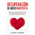 Recuperación de Abuso Narcisista: Separar y sanar de una relación emocionalmente narcisista. Descubra cómo crear límites de forma segura a partir de p
