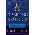 Disabling America: The Unintended Consequences of the Government's Protection of the Handicapped