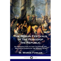The Roman Festivals of the Period of the Republic: An Introduction to the Calendar and Religious Events of the Roman Year