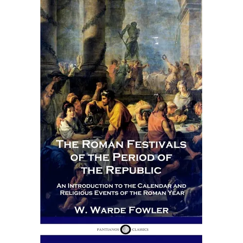 The Roman Festivals of the Period of the Republic: An Introduction to the Calendar and Religious Events of the Roman Year