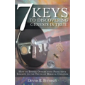 7 Keys to Discovering Genesis Is True: How to Inspire Others with Persuasive Insights to the Truth of Biblical Creation