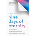 Nine Days of Eternity: An Extraordinary Near-Death Experience That Teaches Us about Life and Beyond