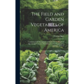The Field and Garden Vegetables of America: Containing Full Descriptions of Nearly Eleven Hundred Species and Varieties; With Directions for Propagati