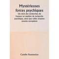 Mystérieuses forces psychiques Un récit des recherches de l'auteur en matière de recherche psychique, ainsi que celles d'autres savants européens