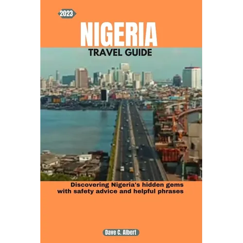 2023 Nigeria Travel Guide: Discovering Nigeria's hidden gems with safety advice and helpful phrases