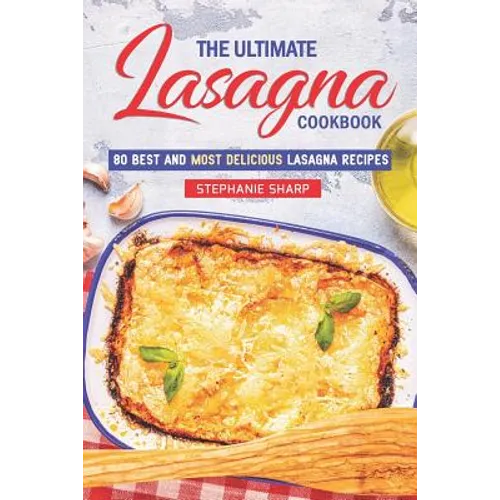 The Ultimate Lasagna Cookbook!: 80 Best and Most Delicious Lasagna Recipes