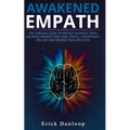 Awakened Empath: The Survival Guide to Protect Your Self from Negative Mindset and Toxic People, Understand you Gift and Master your Intuition