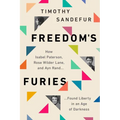 Freedom's Furies: How Isabel Paterson, Rose Wilder Lane, and Ayn Rand Found Liberty in an Age of Darkness