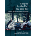 Shaped by the End You Live For: Thomas Merton's Monastic Spirituality