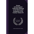 Sussex Archaeological Collections Relating to the History and Antiquities of the County, Volume 38