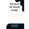 The Life of Mr. Richard Savage: Who was Condemn'd with Mr. James Gregory, the last Sessions at the Old Baily, for the Murder of Mr. James Sinclair, at