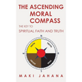 The Ascending Moral Compass: The Key to Spiritual Faith and Truth
