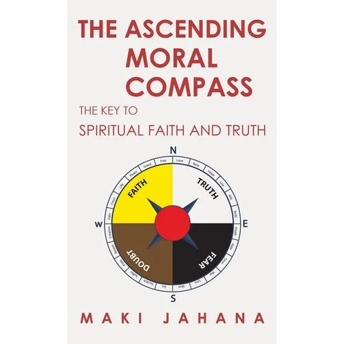 The Ascending Moral Compass: The Key to Spiritual Faith and Truth