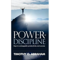 Power of Discipline: Keys to Unstoppable Productivity and Success