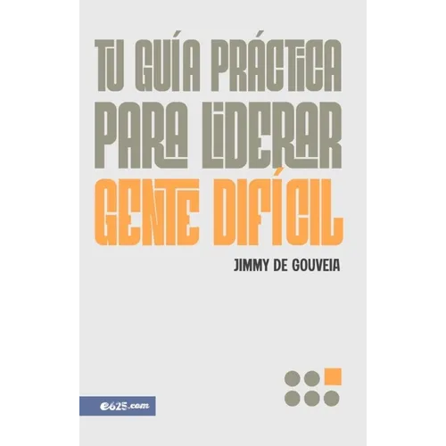 Tu Guía Práctica Para Liderar Gente Difícil (a Pracitical Guide to Leading Difficult People)
