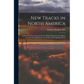 New Tracks in North America: A Journal of Travel and Adventure Whilst Engaged in the Survey for a Southern Railroad to the Pacific Ocean During 1867-8