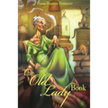 The Old Lady Book: A Book of Instruction and Enlightenment for the Formerly Young