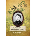A Prairie Faith: The Religious Life of Laura Ingalls Wilder