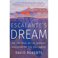 Escalante's Dream: On the Trail of the Spanish Discovery of the Southwest