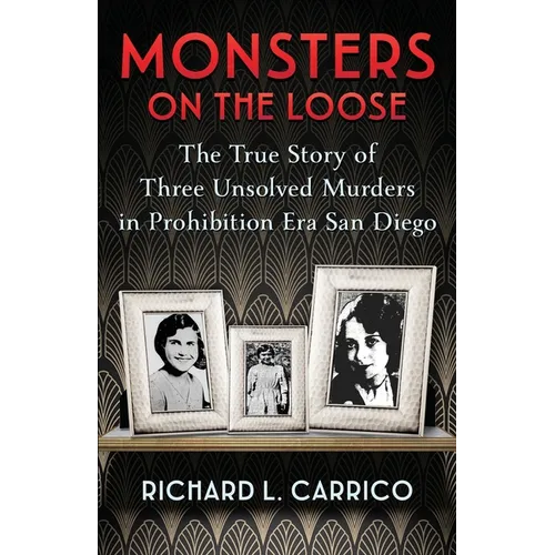 Monsters on the Loose: The True Story of Three Unsolved Murders in Prohibition Era San Diego