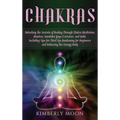 Chakras: Unlocking the Secrets of Healing Through Chakra Meditation, Mantras, Kundalini Yoga Exercises, and Reiki, Including Tips for Third Eye Awaken