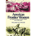 American Frontier Women: the Exploits of Dozens of Pioneer Women of the United States