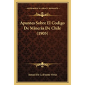 Apuntes Sobre El Codigo De Mineria De Chile (1905)