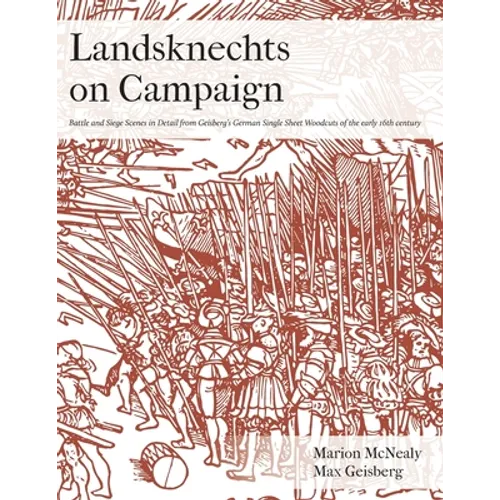 Landsknechts on Campaign: Battle and Siege Scenes in Detail from Geisberg's German Single Sheet Woodcuts