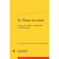 Le Texte En Scene: Litterature, Theatre Et Theatralite a la Renaissance