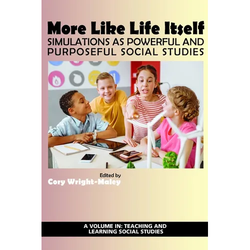 More Like Life Itself: Simulations as Powerful and Purposeful Social Studies (hc)