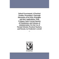 School Government; A Practical Treatise, Presenting A Thorough Discussion of Its Facts, Principles and their Applications; With Critiques Upon Current