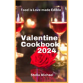 Valentines Cookbook 2024: "Heartfelt Delights: A Culinary Celebration of Love for Valentine's Day"