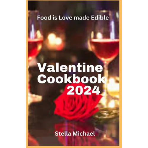 Valentines Cookbook 2024: "Heartfelt Delights: A Culinary Celebration of Love for Valentine's Day"